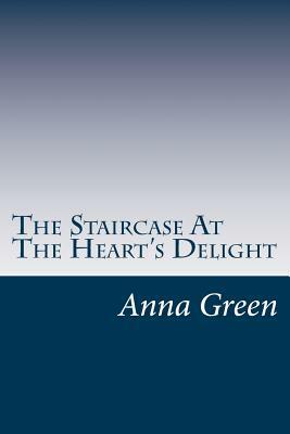 The Staircase At The Heart's Delight by Anna Katharine Green