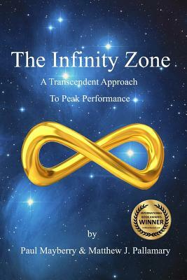 The Infinity Zone: A Transcendent Approach To Peak Performance by Paul Mayberry, Matthew J. Pallamary