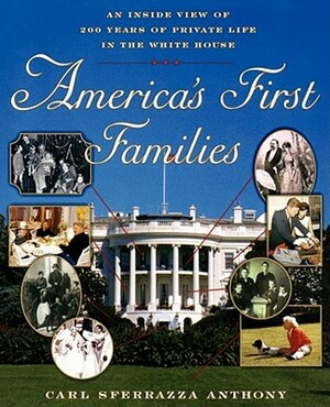 America's First Families: An Inside View of 200 Years of Private Life in the White House by Carl Sferrazza Anthony