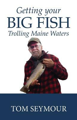 Getting Your Big Fish: Trolling Maine Waters by Tom Seymour