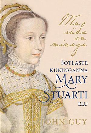 Mu süda on minuga: Šotlaste kuninganna Mary Stuarti elu by John Guy