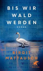 Bis wir Wald werden by Birgit Mattausch