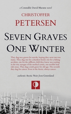 Seven Graves One Winter: Politics, Murder, and Corruption in the Arctic by Christoffer Petersen