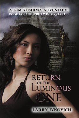 Return of the Luminous One: A Kim Yoshima Adventure by Larry Ivkovich