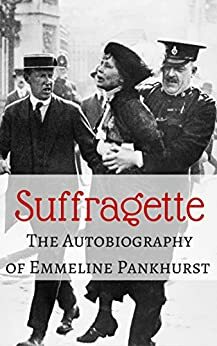 Suffragette: The Autobiography of Emmeline Pankhurst by Emmeline Pankhurst