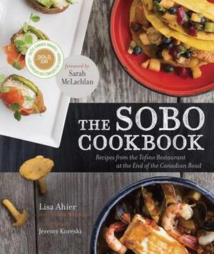 The Sobo Cookbook: Recipes from the Tofino Restaurant at the End of the Canadian Road by Andrew Morrison, Lisa Ahier