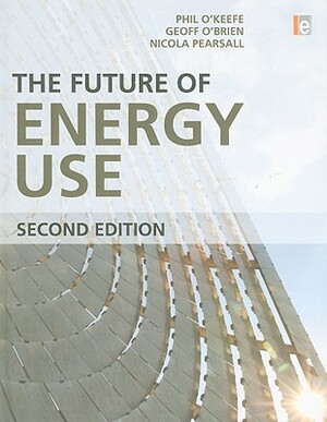 The Future of Energy Use by Nicola Pearsall, Phil O'Keefe, Geoff O'Brien