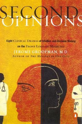 Second Opinions: 8 Clinical Dramas Intuition Decision Making Front Lines Medicine by Jerome Groopman