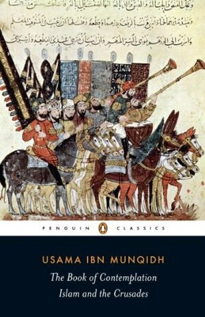 The Book of Contemplation: Islam and the Crusades by Usamah ibn Munqidh, Paul M. Cobb