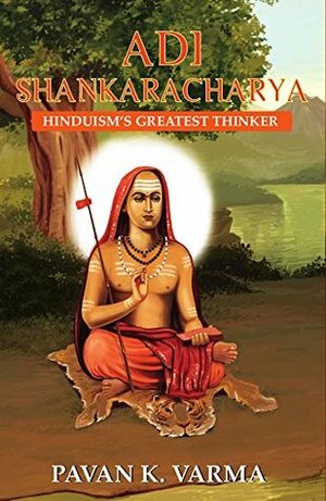 Adi Shankaracharya: Hinduism's Greatest Thinker by Pavan K. Varma