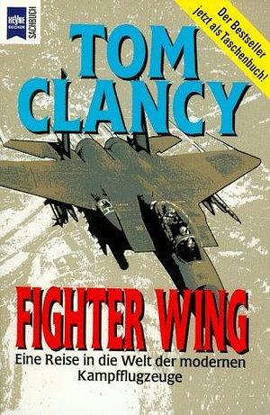 Fighter Wing: Eine Reise In Die Welt Der Modernen Kampfflugzeuge by Tom Clancy, Tom Clancy