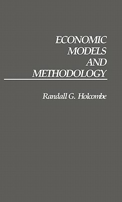 Economic Models and Methodology by Randall G. Holcombe
