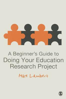 A Beginner's Guide to Doing Your Education Research Project by Mike Lambert