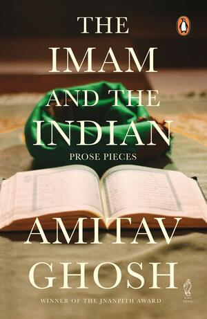 The Imam and the Indian - Prose Pieces by Amitav Ghosh