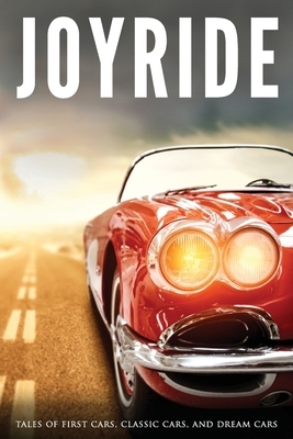 Joyride: Tales of First Cars, Classic Cars, and Dream Cars by Chadd Vanzanten, Fiona Jones, Jef Huntsman