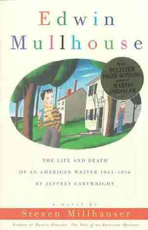 Edwin Mullhouse: The Life and Death of an American Writer 1943-1954 by Jeffrey Cartwright by Steven Millhauser
