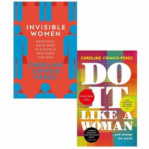 Invisible Women / Do it Like a Woman by Caroline Criado Pérez