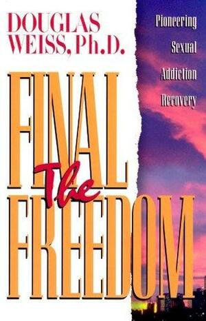 Final Freedom: Pioneering Sexual Addiction Recovery by Douglas Weiss