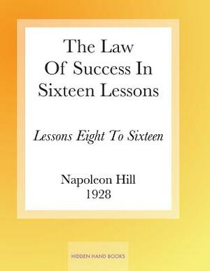 The Law Of Success In Sixteen Lessons by Napoleon Hill: Lessons Eight To Sixteen by Napoleon Hill