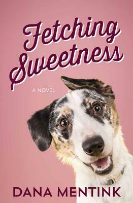 Fetching Sweetness, Volume 2: A Novel for Dog Lovers by Dana Mentink