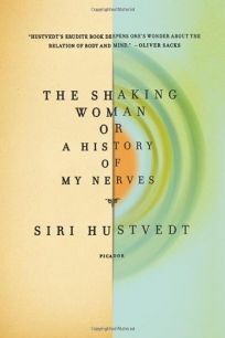 The Shaking Woman, or A History of My Nerves by Siri Hustvedt