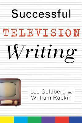 Successful Television Writing by Lee Goldberg, William Rabkin