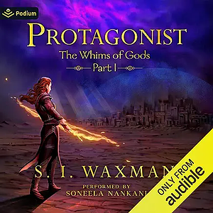 Protagonist: A Fantasy LitRPG Adventure: The Whims of Gods, Book 1 by S.I. Waxman
