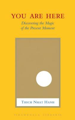 You Are Here: Discovering the Magic of the Present Moment by Thích Nhất Hạnh