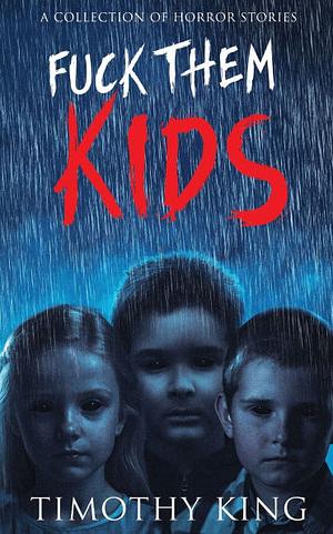 Fuck Them Kids: A Collection of Horror Stories by Timothy King