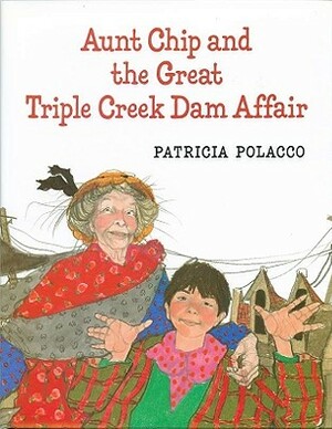 Aunt Chip and the Great Triple Creek Dam Affair by Patricia Polacco