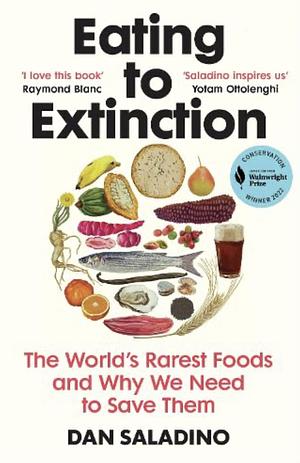 Eating to Extinction: The World's Rarest Foods and Why We Need to Save Them by Dan Saladino