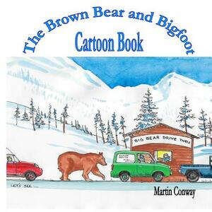 The Brown Bear and Bigfoot: Cartoon Book by Martin Conway