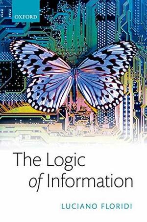 The Logic of Information: A Theory of Philosophy as Conceptual Design by Luciano Floridi