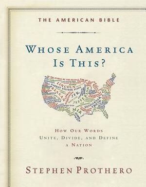 The American Bible-Whose America Is This?: How Our Words Unite, Divide, and Define a Nation by Stephen Prothero