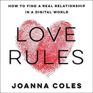 Love Rules: How to Find a Real Relationship in a Digital World by 