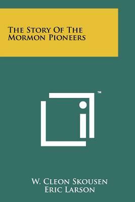 The Story Of The Mormon Pioneers by W. Cleon Skousen