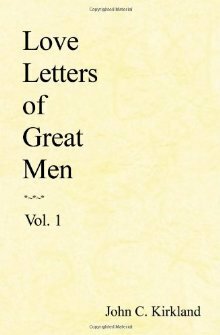 Love Letters of Great Men by John C. Kirkland