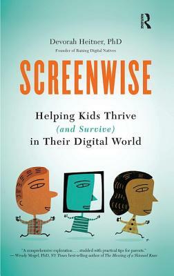 Screenwise: Helping Kids Thrive (and Survive) in Their Digital World by Devorah Heitner