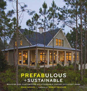 Prefabulous and Sustainable: Building and Customizing an Affordable, Energy-Efficient Home by Sheri Koones, Robert Redford