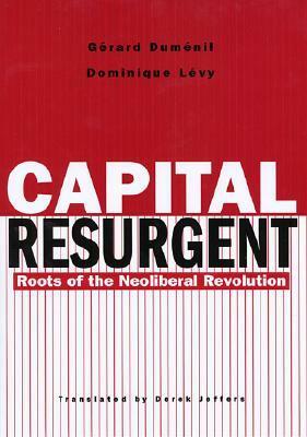 Capital Resurgent: Roots of the Neoliberal Revolution by Dominique Lévy, Grard Dumnil, Gérard Duménil