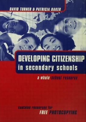 Developing Citizenship in Schools: A Whole School Resource for Secondary Schools by David Turner, Patricia Baker