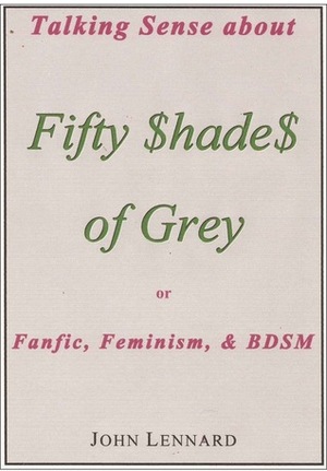 Talking Sense About 'Fifty Shades of Grey', or, Fanfiction, Feminism, and BDSM by John Lennard