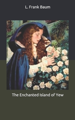 The Enchanted Island of Yew by L. Frank Baum