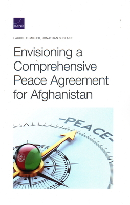Envisioning a Comprehensive Peace Agreement for Afghanistan by Jonathan S. Blake, Laurel E. Miller