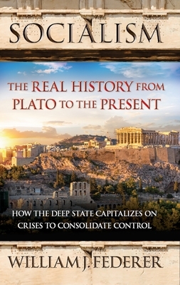 Socialism: The Real History from Plato to the Present: How the Deep State Capitalizes on Crises to Consolidate Control [With Paperback Book] by William J. Federer