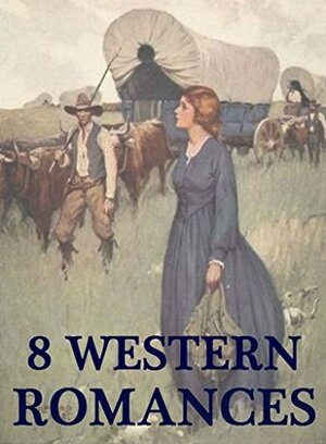 8 Western Romances by James Oliver Curwood, George W. Ogden, Geraldine Bonner, Jackson Gregory, Zane Grey, William MacLeod Raine, Frank H. Spearman, Grace Livingston Hill