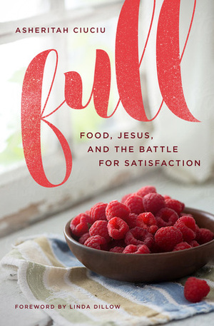 Full: Food, Jesus, and the Battle for Satisfaction by Linda Dillow, Asheritah Ciuciu