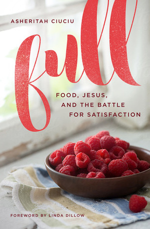 Full: Food, Jesus, and the Battle for Satisfaction by Asheritah Ciuciu, Linda Dillow