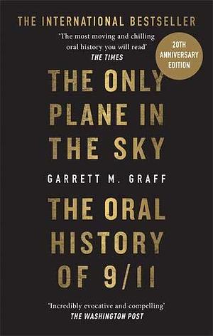 The Only Plane in the Sky: The Oral History of 9/11 on the 20th Anniversary by Garrett M. Graff, Garrett M. Graff