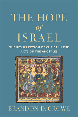 The Hope of Israel: The Resurrection of Christ in the Acts of the Apostles by Brandon D. Crowe